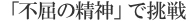 「不屈の精神」で挑戦し続けるために