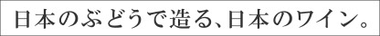 日本のぶどうで造る、日本のワイン。