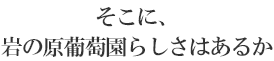 そこに、岩の原葡萄園らしさはあるか